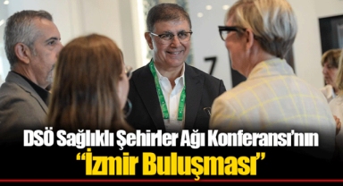 DSÖ Sağlıklı Şehirler Ağı Konferansı’nın “İzmir Buluşması”