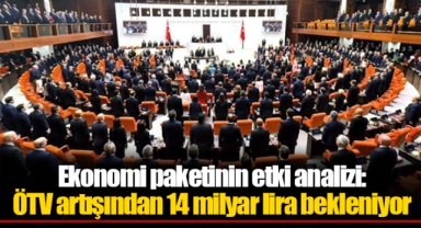 Ekonomi paketinin etki analizi: ÖTV artışından 14 milyar lira bekleniyor