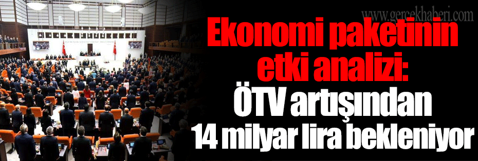 Ekonomi paketinin etki analizi: ÖTV artışından 14 milyar lira bekleniyor