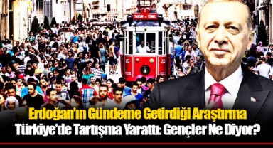 Erdoğan’ın Gündeme Getirdiği Araştırma Türkiye’de Tartışma Yarattı: Gençler Ne Diyor?