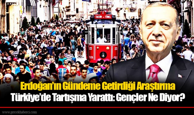 Erdoğan’ın Gündeme Getirdiği Araştırma Türkiye’de Tartışma Yarattı: Gençler Ne Diyor?