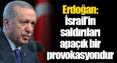 Erdoğan: İsrail'in saldırıları apaçık bir provokasyondur