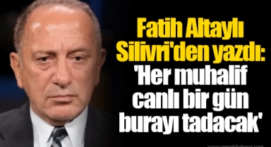 Fatih Altaylı Silivri'den yazdı: 'Her muhalif canlı bir gün burayı tadacak'