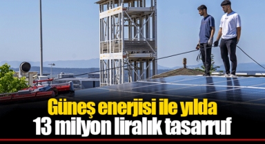 Güneş enerjisi ile yılda 13 milyon liralık tasarruf