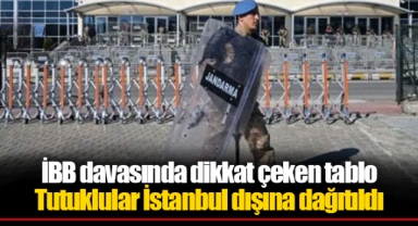 İBB davasında dikkat çeken tablo: Tutuklular İstanbul dışına dağıtıldı