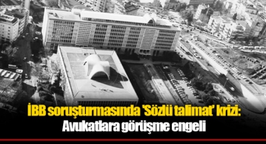 İBB soruşturmasında 'Sözlü talimat' krizi: Avukatlara görüşme engeli
