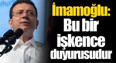 İmamoğlu: Bu bir işkence duyurusudur