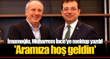 İmamoğlu, Muharrem İnce'ye mektup yazdı! 'Aramıza hoş geldin'