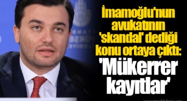 İmamoğlu'nun avukatının 'skandal' dediği konu ortaya çıktı: 'Mükerrer kayıtlar'