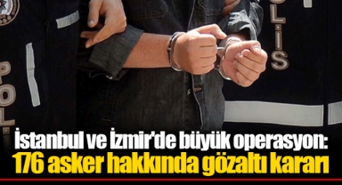 İstanbul ve İzmir'de büyük operasyon: 176 asker hakkında gözaltı kararı