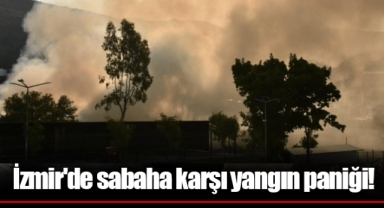 İzmir'de sabaha karşı yangın paniği!