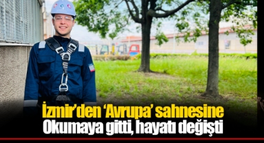 İzmir’den ‘Avrupa’ sahnesine...Okumaya gitti, hayatı değişti