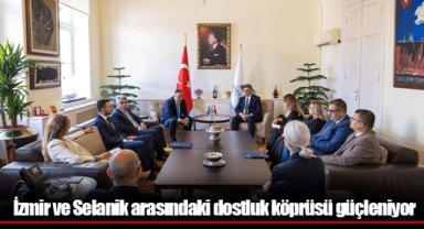 İzmir ve Selanik arasındaki dostluk köprüsü güçleniyor