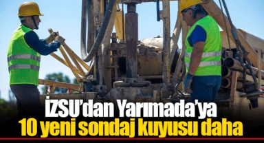 İZSU’dan Yarımada’ya 10 yeni sondaj kuyusu daha