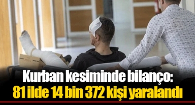 Kurban kesiminde bilanço: 81 ilde 14 bin 372 kişi yaralandı