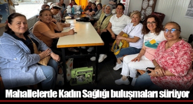 Mahallelerde Kadın Sağlığı buluşmaları sürüyor
