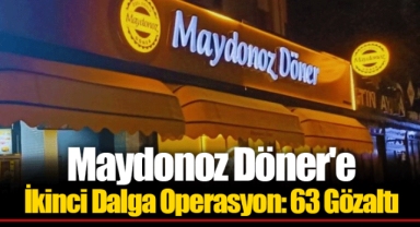 Maydonoz Döner'e İkinci Dalga Operasyon: 63 Gözaltı
