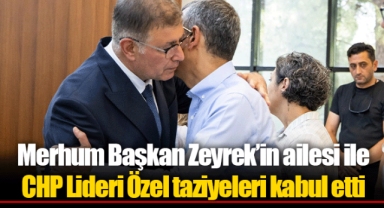 Merhum Başkan Zeyrek’in ailesi ile CHP Lideri Özel taziyeleri kabul etti