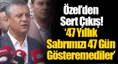 Özel’den Sert Çıkış! ’47 Yıllık Sabrımızı 47 Gün Gösteremediler’