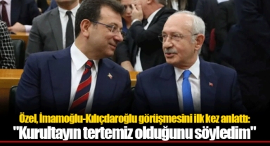 Özel, İmamoğlu-Kılıçdaroğlu görüşmesini ilk kez anlattı: