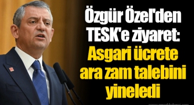 Özgür Özel'den TESK'e ziyaret: Asgari ücrete ara zam talebini yineledi