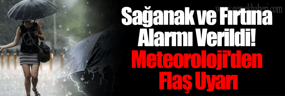 Sağanak ve Fırtına Alarmı Verildi! Meteoroloji'den Flaş Uyarı