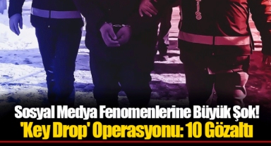 Sosyal Medya Fenomenlerine Büyük Şok! 'Key Drop' Operasyonu: 10 Gözaltı