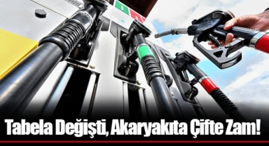 Tabela Değişti, Akaryakıta Çifte Zam!