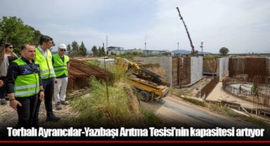 Torbalı Ayrancılar-Yazıbaşı Arıtma Tesisi’nin kapasitesi artıyor
