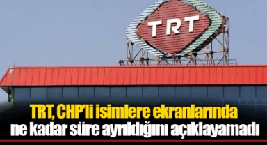 TRT, CHP’li isimlere ekranlarında ne kadar süre ayrıldığını açıklayamadı