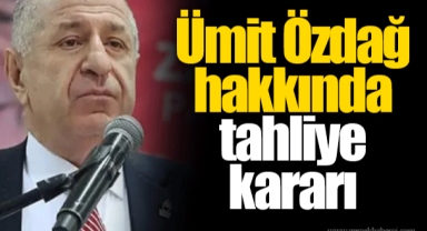 Ümit Özdağ hakkında tahliye kararı