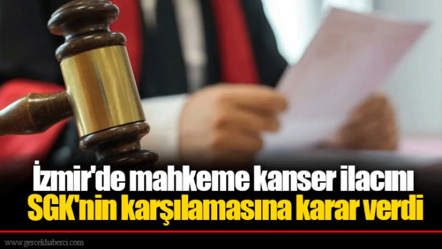 İzmir'de mahkeme kanser ilacını SGK'nin karşılamasına karar verdi