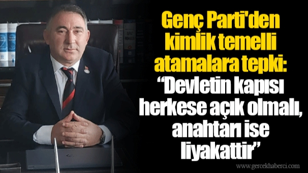 Genç Parti'den kimlik temelli atamalara tepki: “Devletin kapısı herkese açık olmalı, anahtarı ise liyakattir”