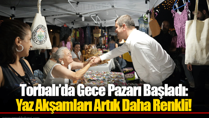 Torbalı’da Gece Pazarı Başladı:  Yaz Akşamları Artık Daha Renkli!