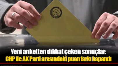 Yeni anketten dikkat çeken sonuçlar: CHP ile AK Parti arasındaki puan farkı kapandı