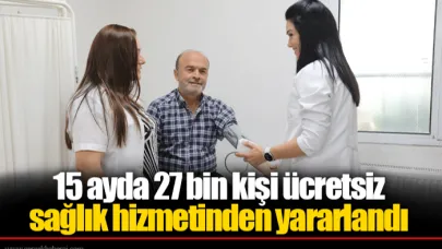 15 ayda 27 bin kişi ücretsiz sağlık hizmetinden yararlandı