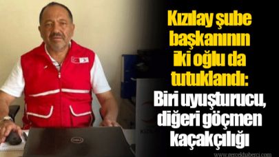 Kızılay şube başkanının iki oğlu da tutuklandı: Biri uyuşturucu, diğeri göçmen kaçakçılığı