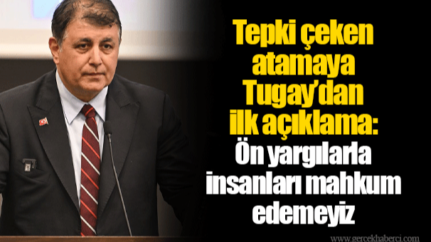 Tepki çeken atamaya Tugay’dan ilk açıklama: Ön yargılarla insanları mahkum edemeyiz