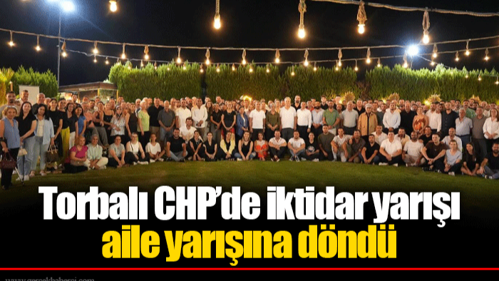 Torbalı CHP’de iktidar yarışı aile yarışına döndü