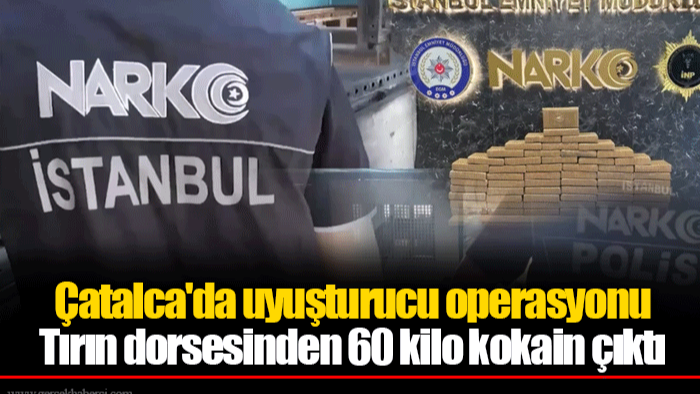 Çatalca'da uyuşturucu operasyonu Tırın dorsesinden 60 kilo kokain çıktı