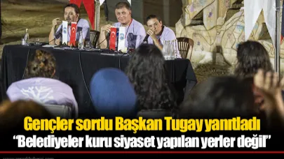 Gençler sordu Başkan Tugay yanıtladı:  “Belediyeler kuru siyaset yapılan yerler değil”