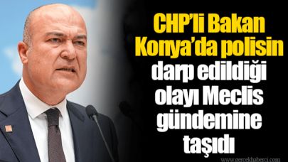 CHP’li Bakan Konya’da polisin darp edildiği olayı Meclis gündemine taşıdı
