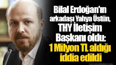 Bilal Erdoğan'ın arkadaşı Yahya Üstün, THY İletişim Başkanı oldu: 1 Milyon TL aldığı iddia edildi