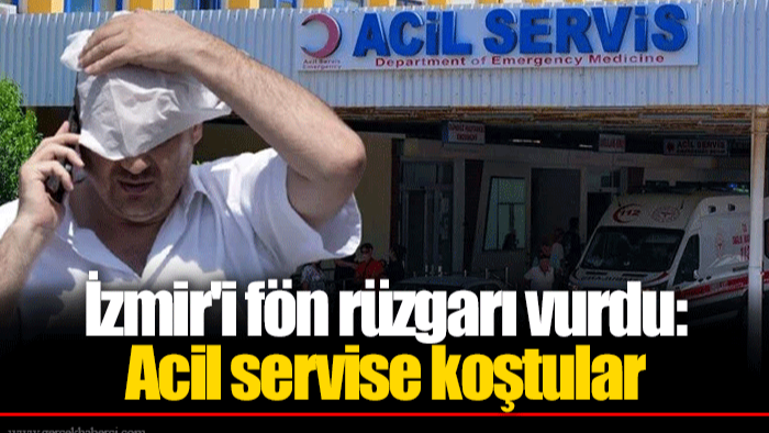İzmir'i fön rüzgarı vurdu: Acil servise koştular