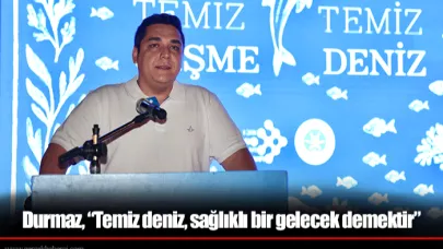 Durmaz, “Temiz deniz, sağlıklı bir gelecek demektir”