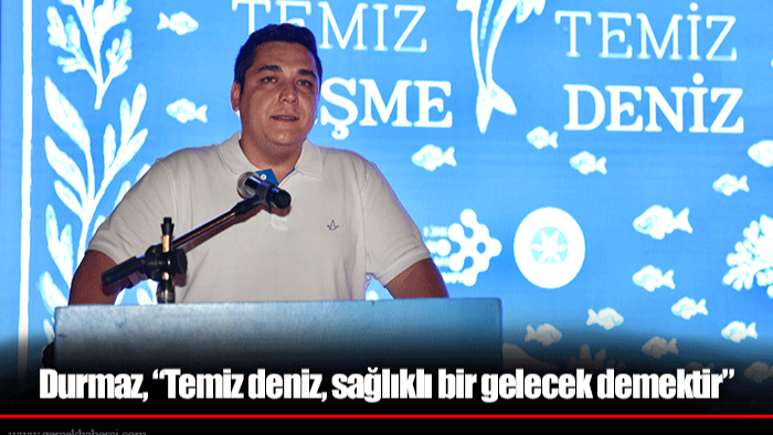 Durmaz, “Temiz deniz, sağlıklı bir gelecek demektir”
