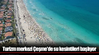 Turizm merkezi Çeşme'de su kesintileri başlıyor