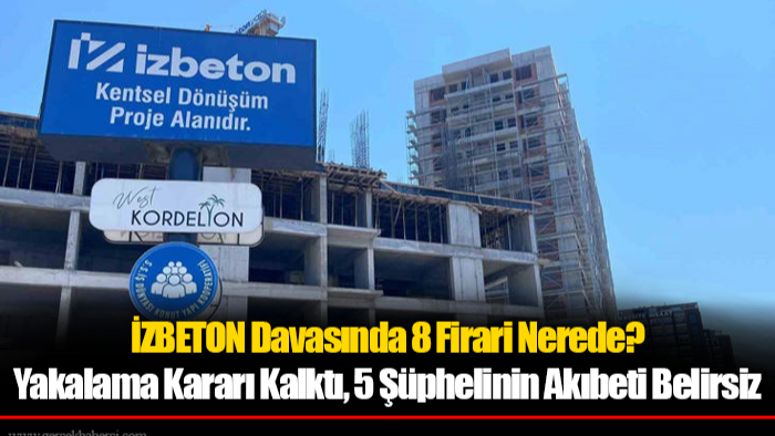 İZBETON Davasında 8 Firari Nerede? Yakalama Kararı Kalktı, 5 Şüphelinin Akıbeti Belirsiz