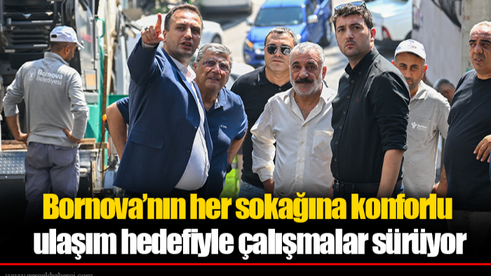 Bornova’nın her sokağına konforlu ulaşım hedefiyle çalışmalar sürüyor