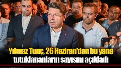 Yılmaz Tunç, 26 Haziran'dan bu yana tutuklananların sayısını açıkladı